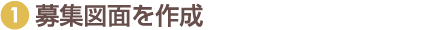 ①募集図面を作成