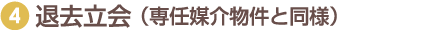 ④退去立会（専任媒介物件と同様）
