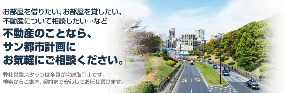 お部屋を借りたい、お部屋を貸したい、不動産について相談したい…など賃貸・不動産のことなら、サン都市計画にお気軽にご相談ください。